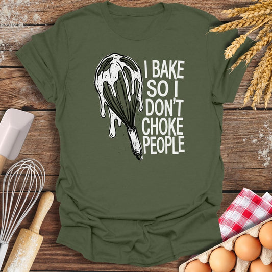 I Bake So I Don't Choke People T-Shirt Military Green / S Baking Threads