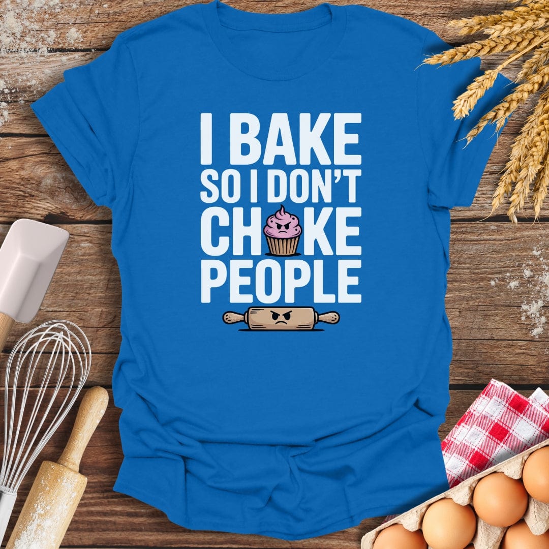 I Bake So I Don't Choke People T-Shirt Royal / S Baking Threads