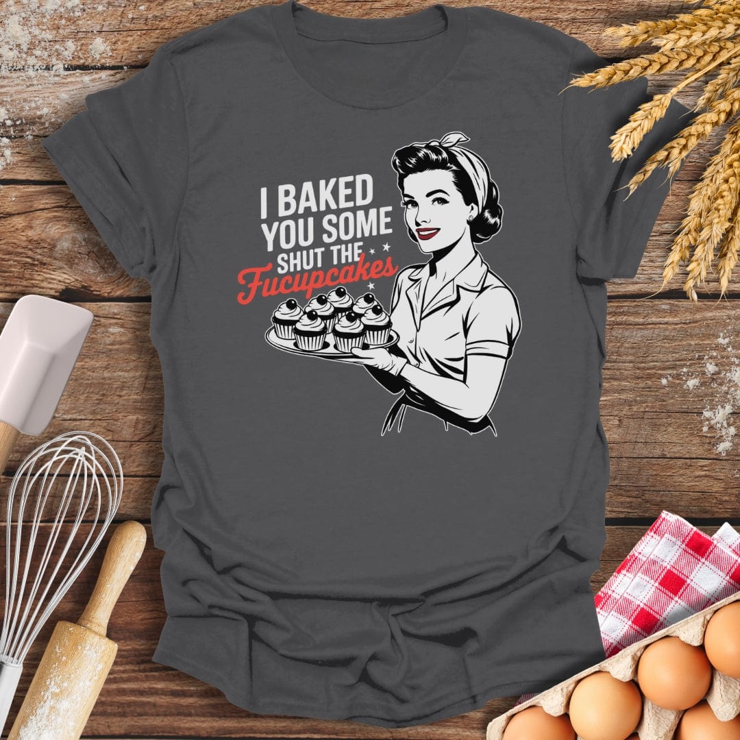 I Baked You Some Shut The Fucupcakes T-Shirt Charcoal / S Baking Threads