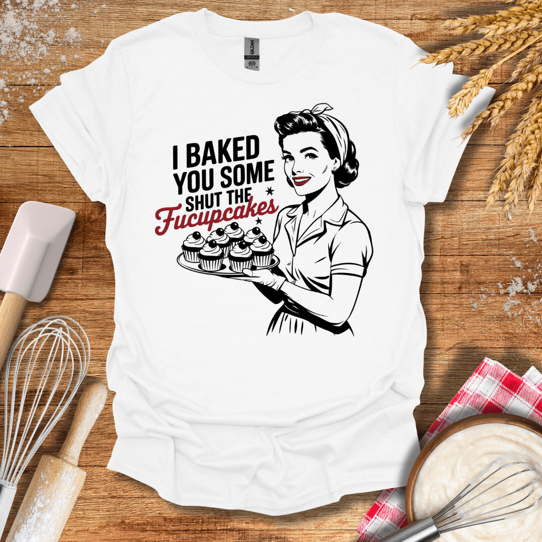 I Baked You Some Shut The Fucupcakes T-Shirt White / S Baking Threads