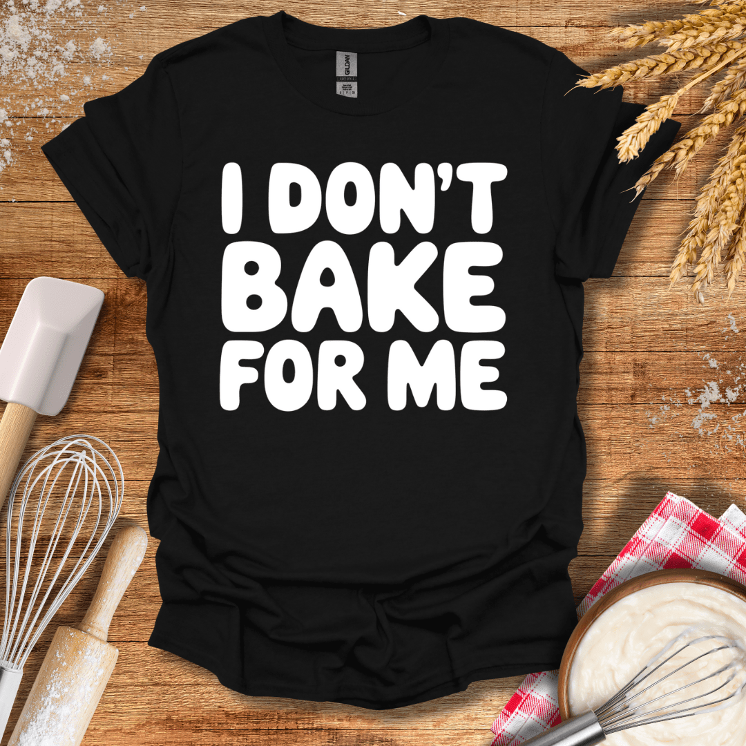 I Don't Bake For Me T-Shirt Black / S Baking Threads