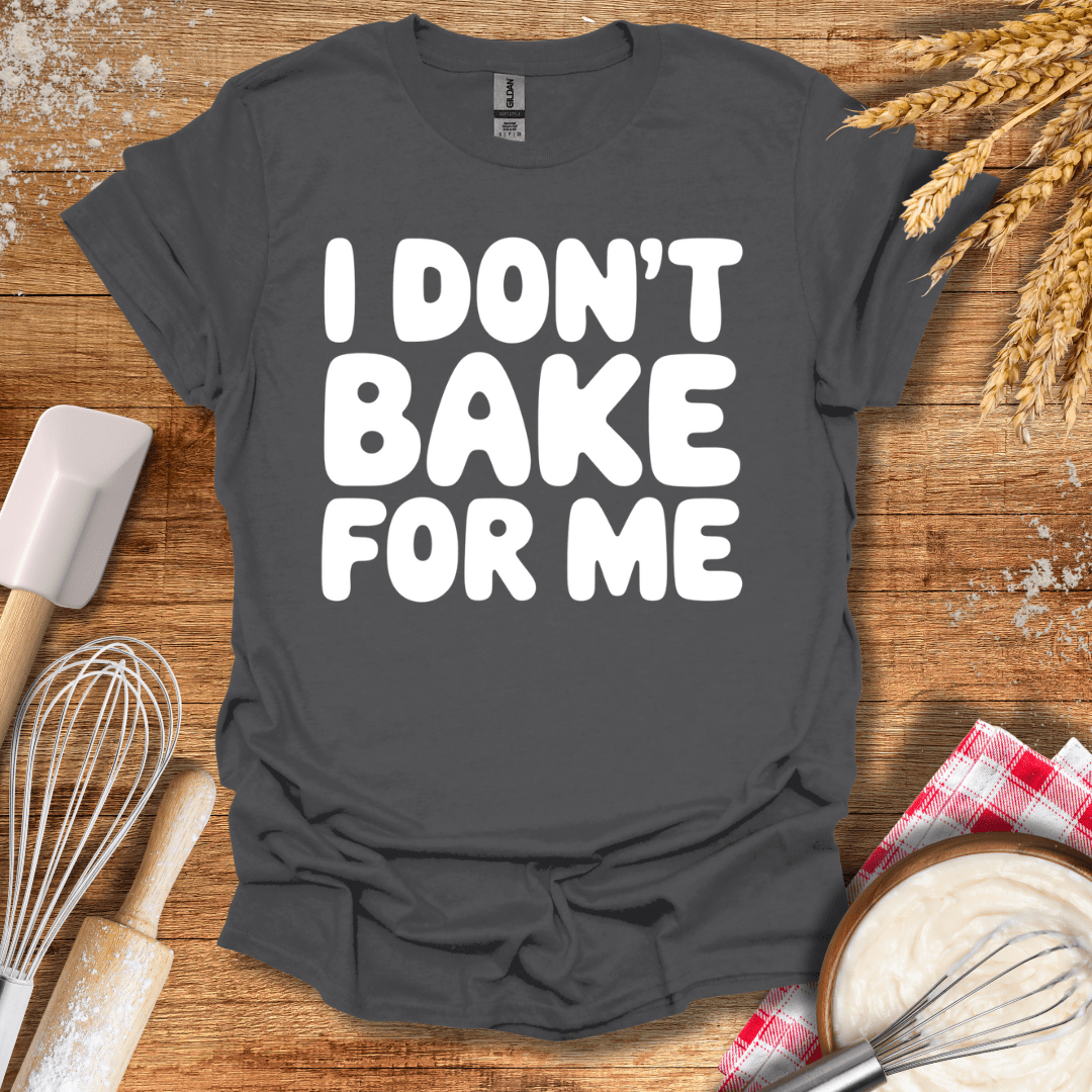 I Don't Bake For Me T-Shirt Charcoal / S Baking Threads