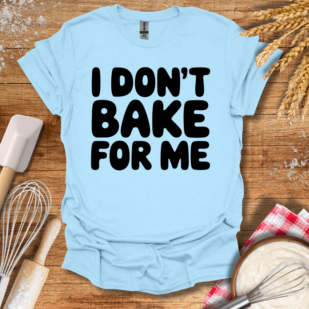 I Don't Bake For Me T-Shirt Light Blue / S Baking Threads