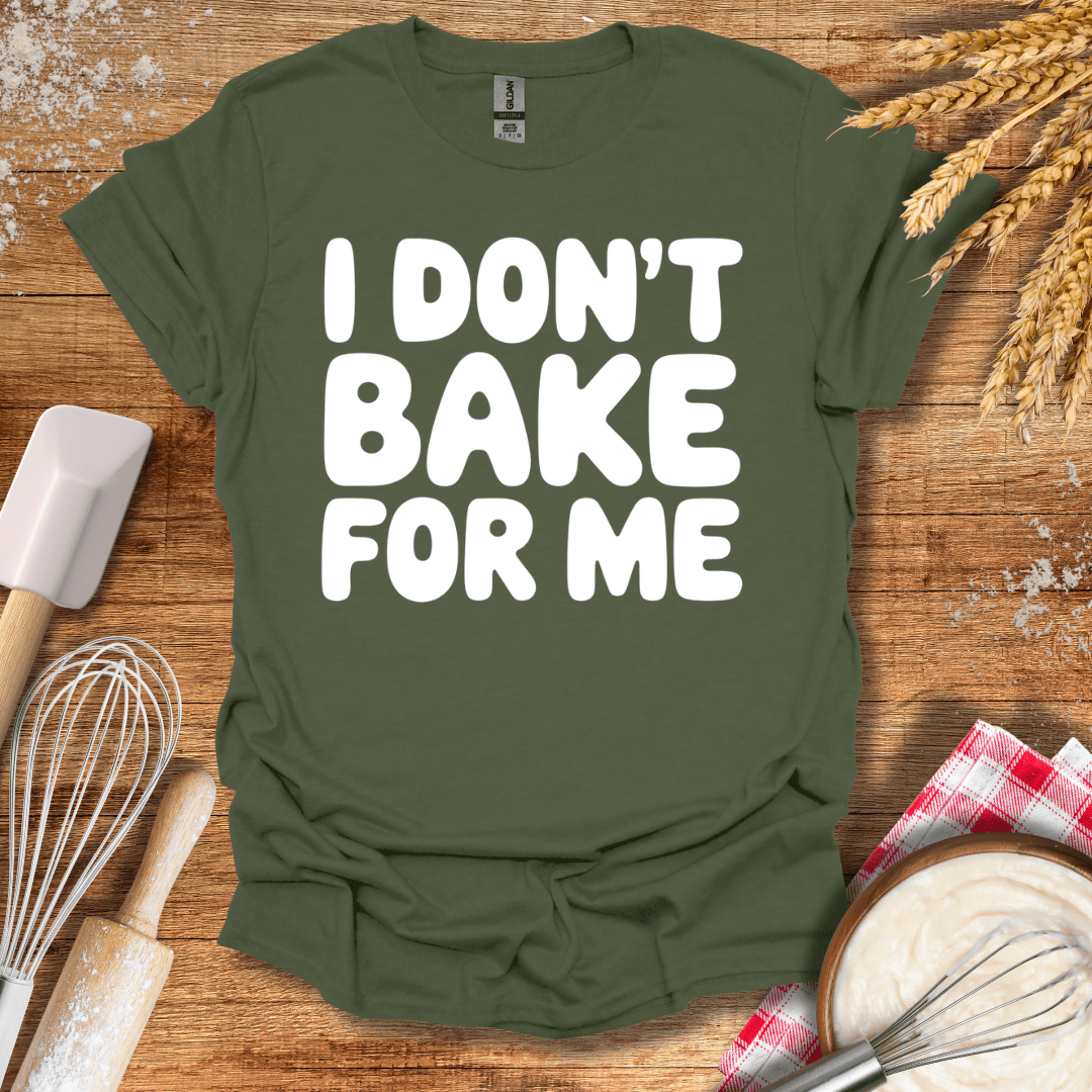 I Don't Bake For Me T-Shirt Military Green / S Baking Threads