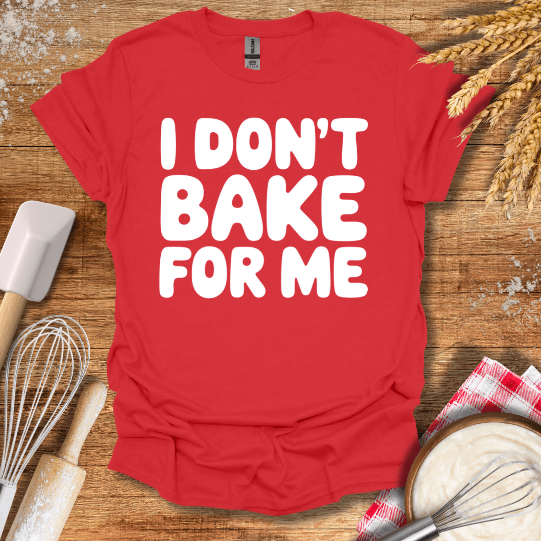 I Don't Bake For Me T-Shirt Red / S Baking Threads