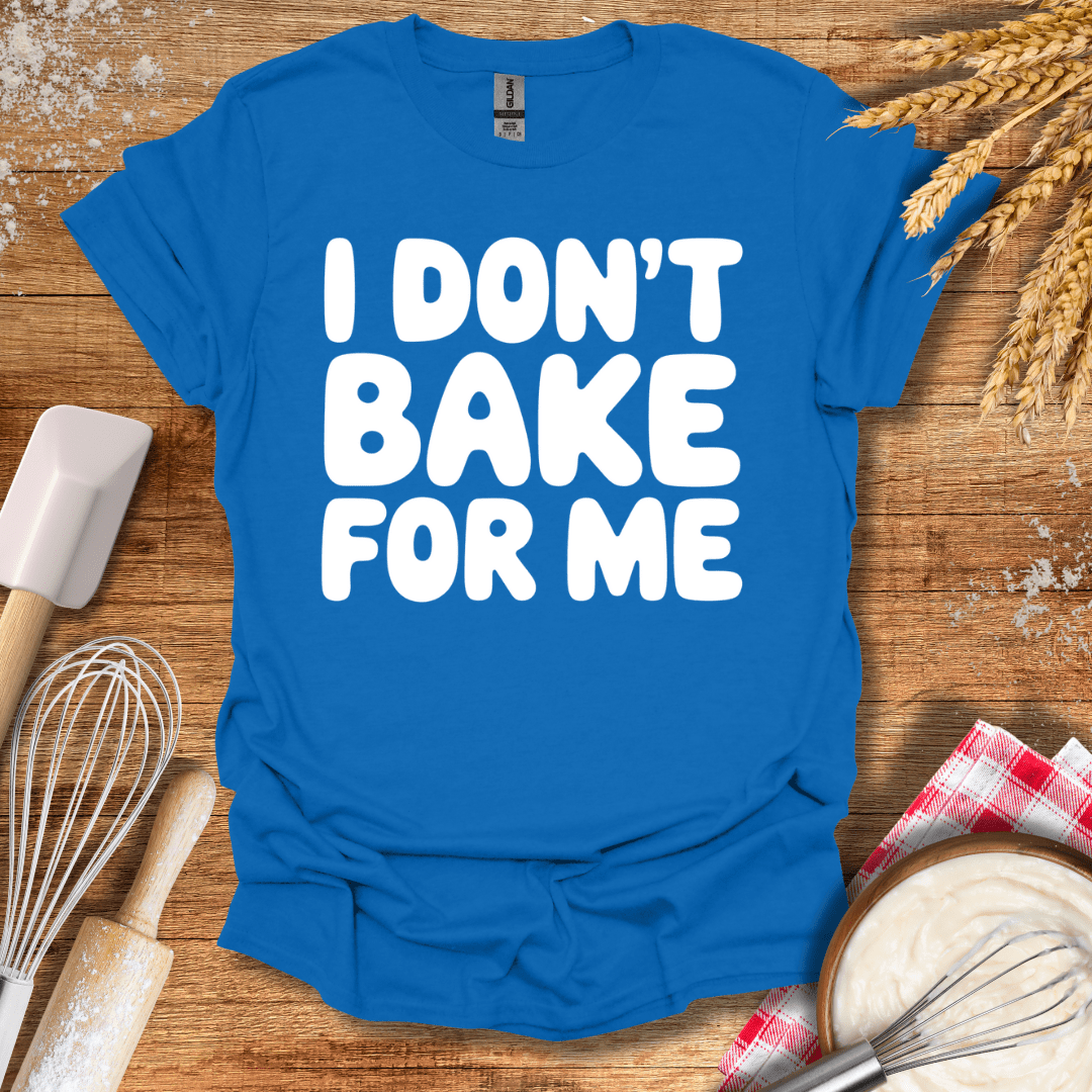 I Don't Bake For Me T-Shirt Royal / S Baking Threads