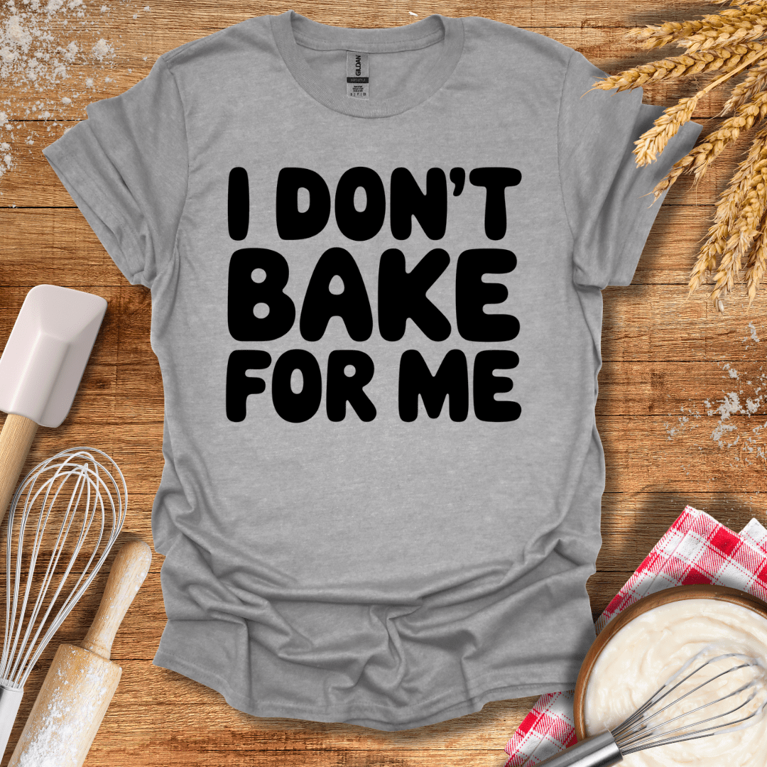 I Don't Bake For Me T-Shirt Sport Grey / S Baking Threads