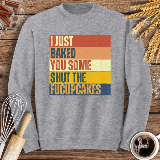 I Just Baked You Some Shut The Fucupcakes Sweatshirt Baking Threads