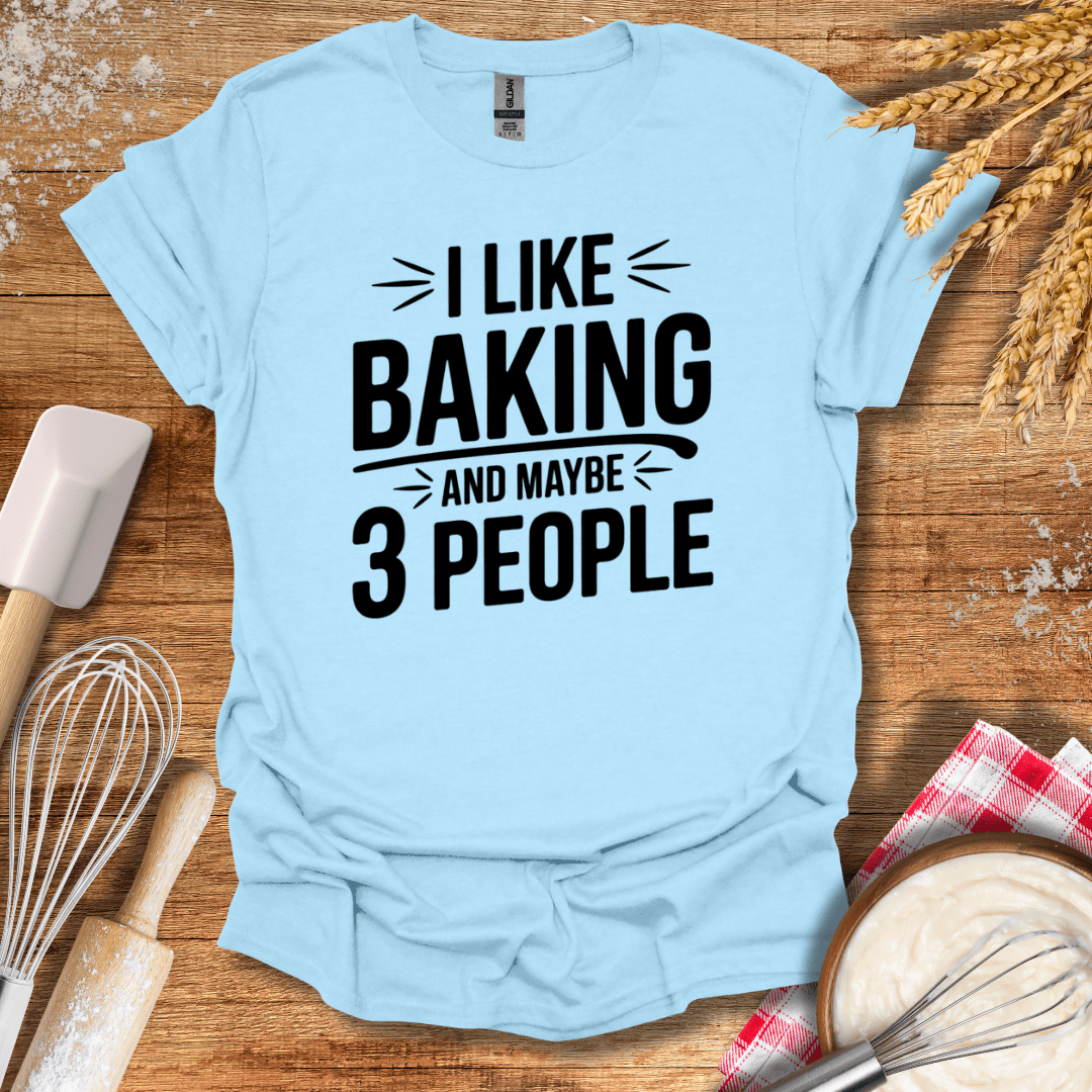 I Like Baking And Maybe 3 People T-Shirt Light Blue / S Baking Threads