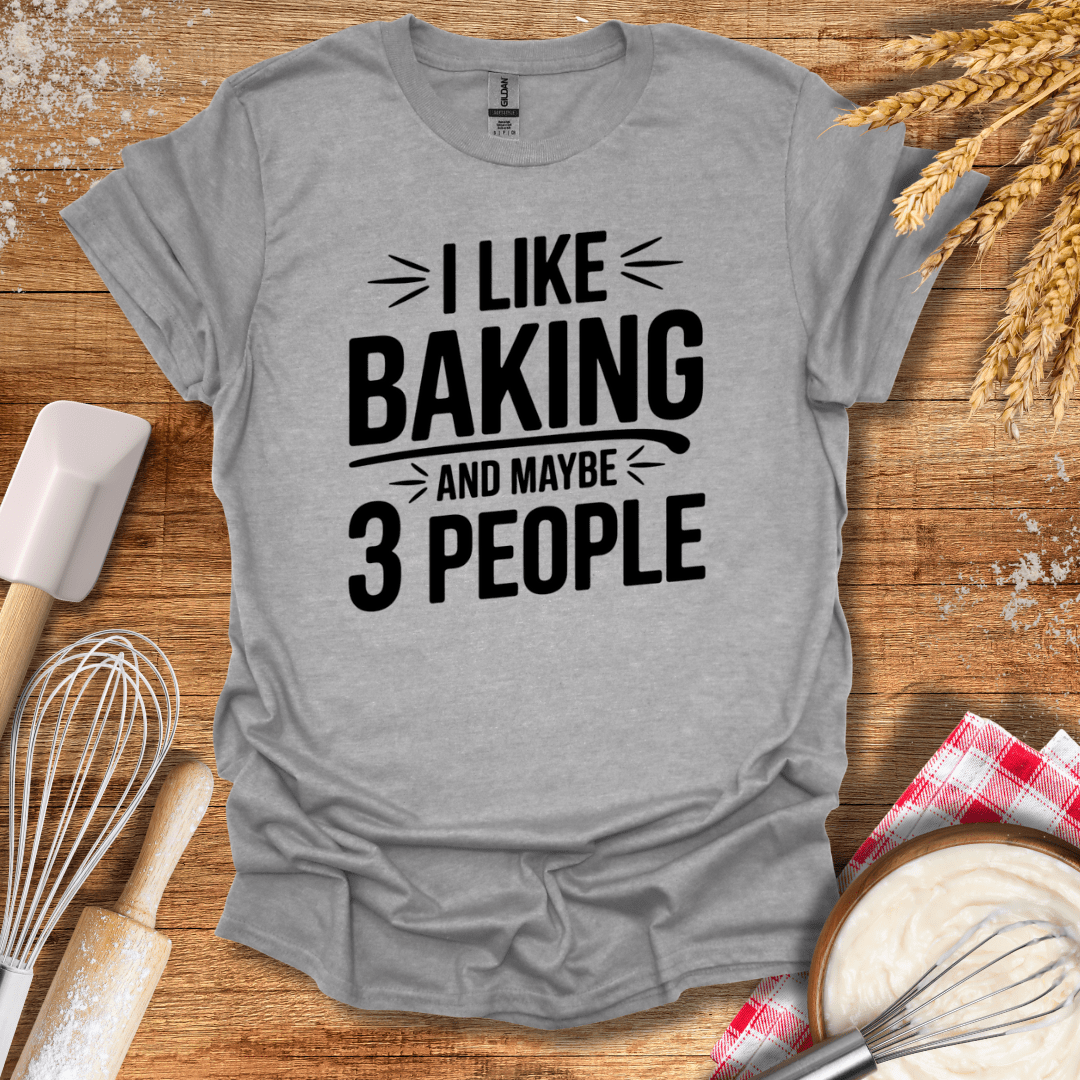 I Like Baking And Maybe 3 People T-Shirt Sport Grey / S Baking Threads