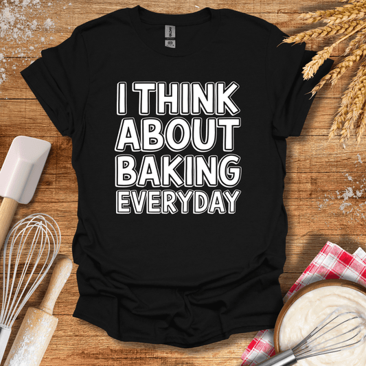 I Think About Baking Everyday T-Shirt Black / S Baking Threads