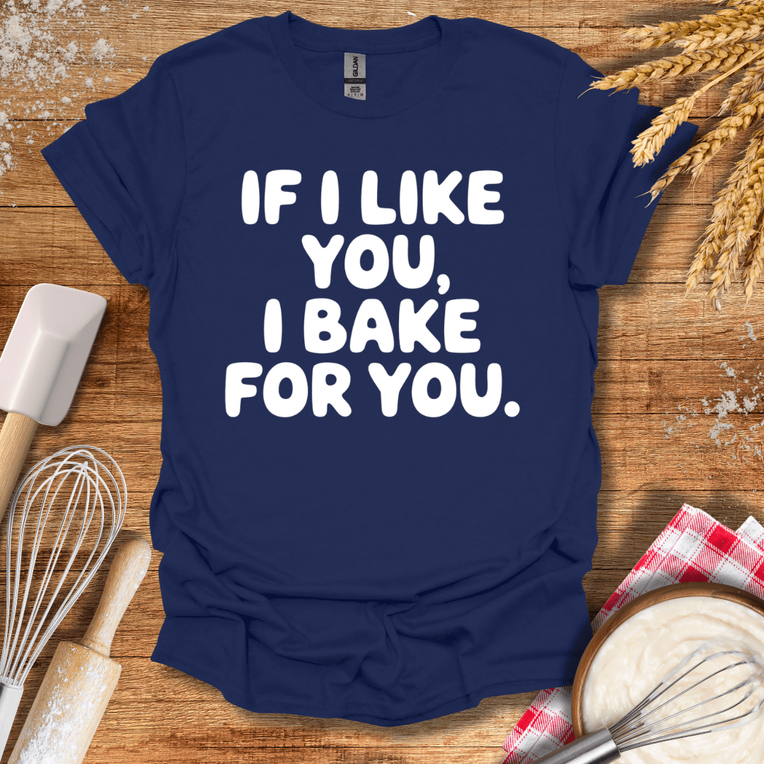 If I Like You, I Bake For You T-Shirt Navy / S Baking Threads