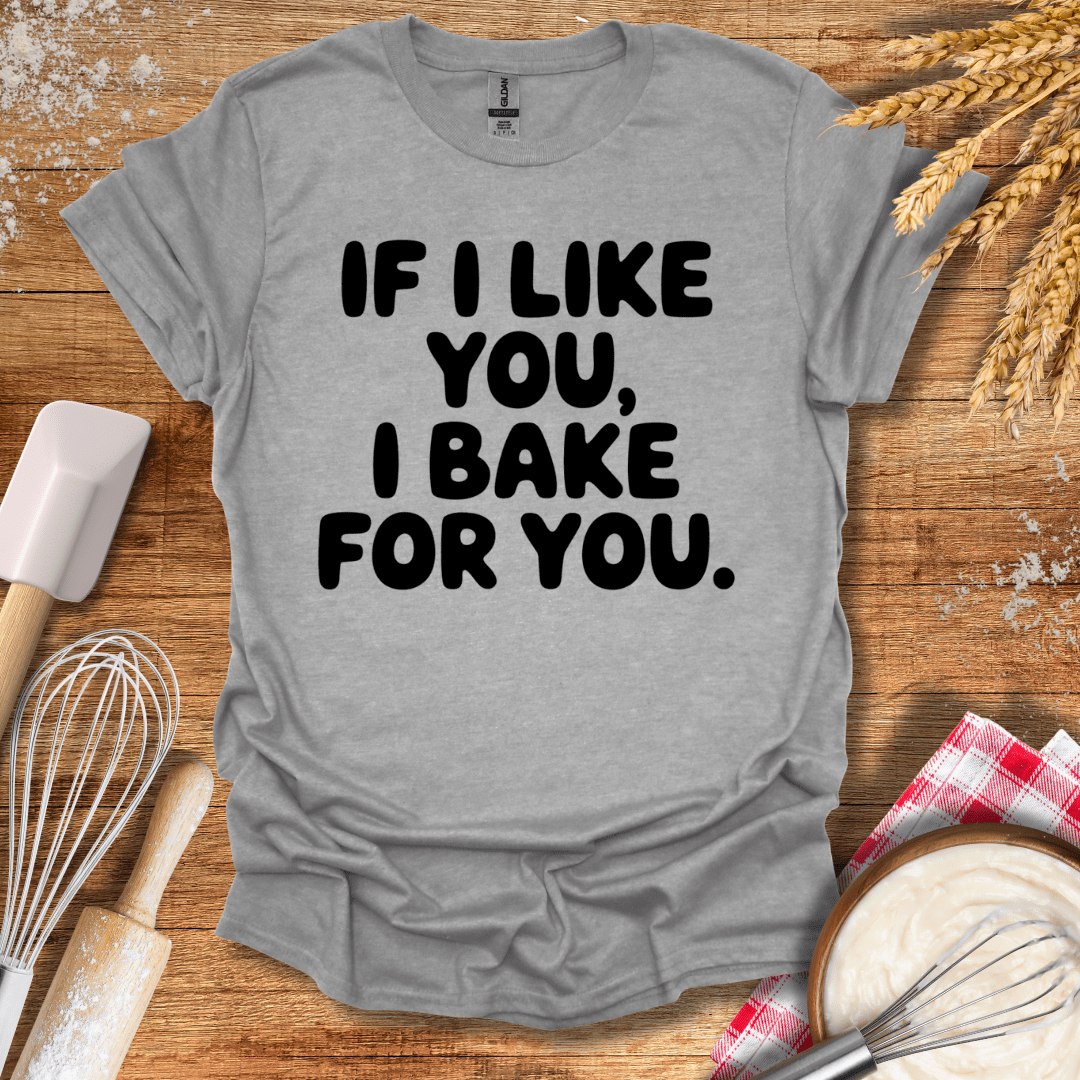 If I Like You, I Bake For You T-Shirt Sport Grey / S Baking Threads