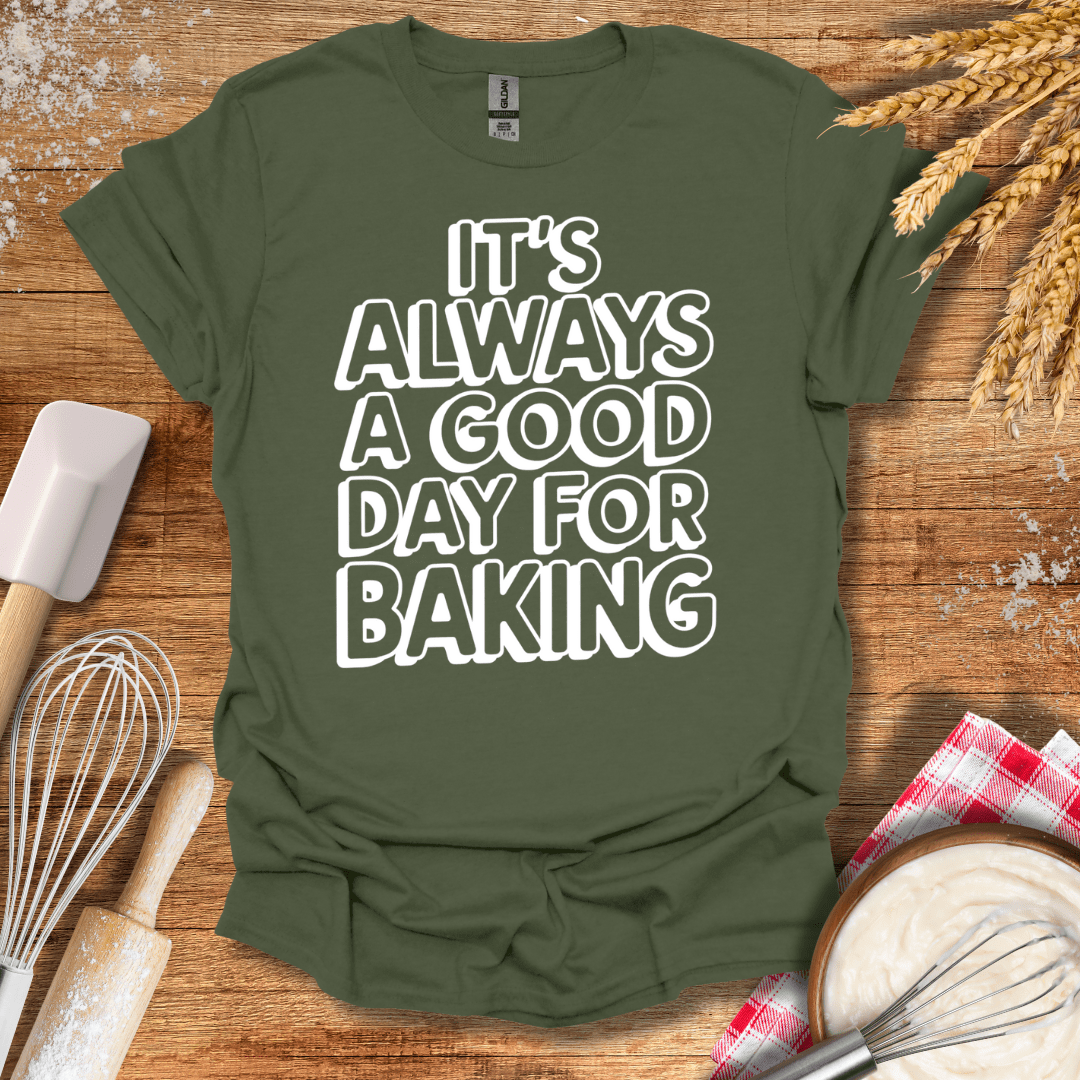 It's Always A Good Day For Baking Fun T-Shirt Military Green / S Baking Threads