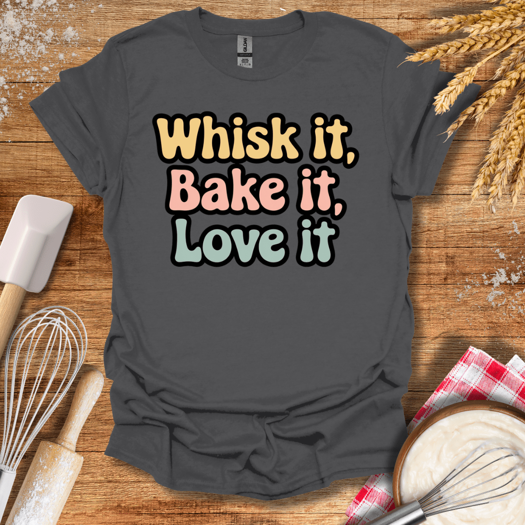 Whisk It, Bake It, Love It T-Shirt Charcoal / S Baking Threads