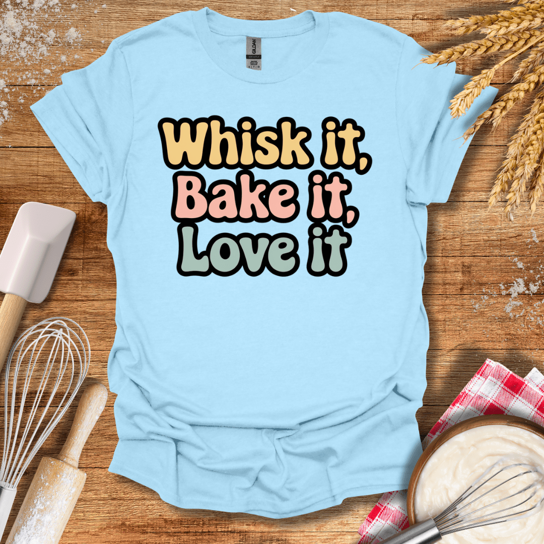 Whisk It, Bake It, Love It T-Shirt Light Blue / S Baking Threads