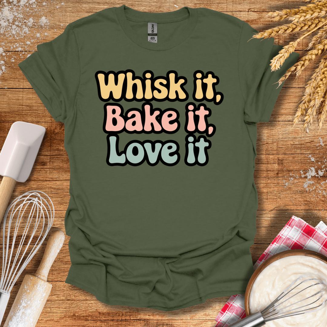 Whisk It, Bake It, Love It T-Shirt Military Green / S Baking Threads