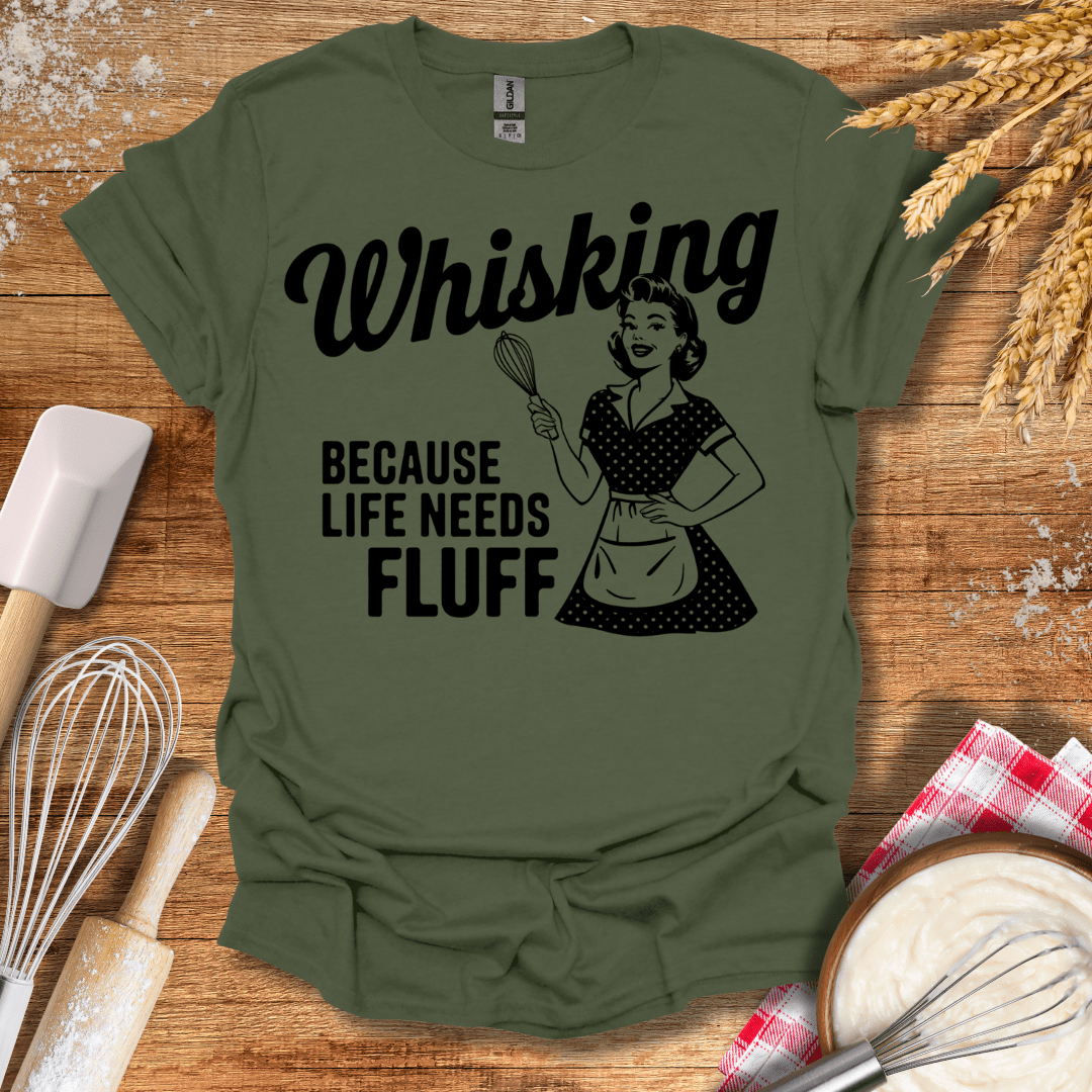 Whisking Because Life Needs Fluff T-Shirt Military Green / S Baking Threads