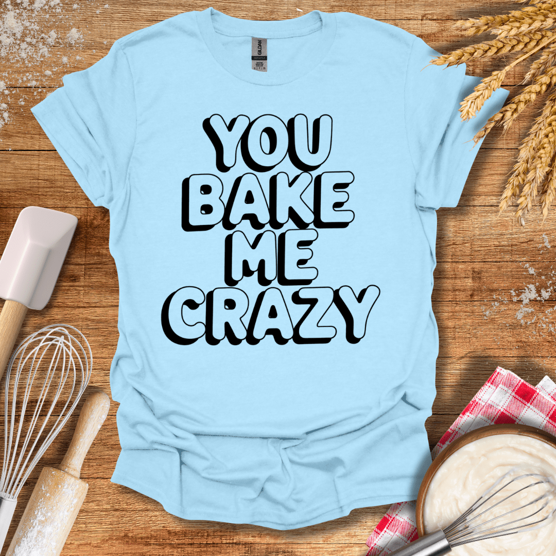 You Bake Me Crazy T-Shirt Light Blue / S Baking Threads