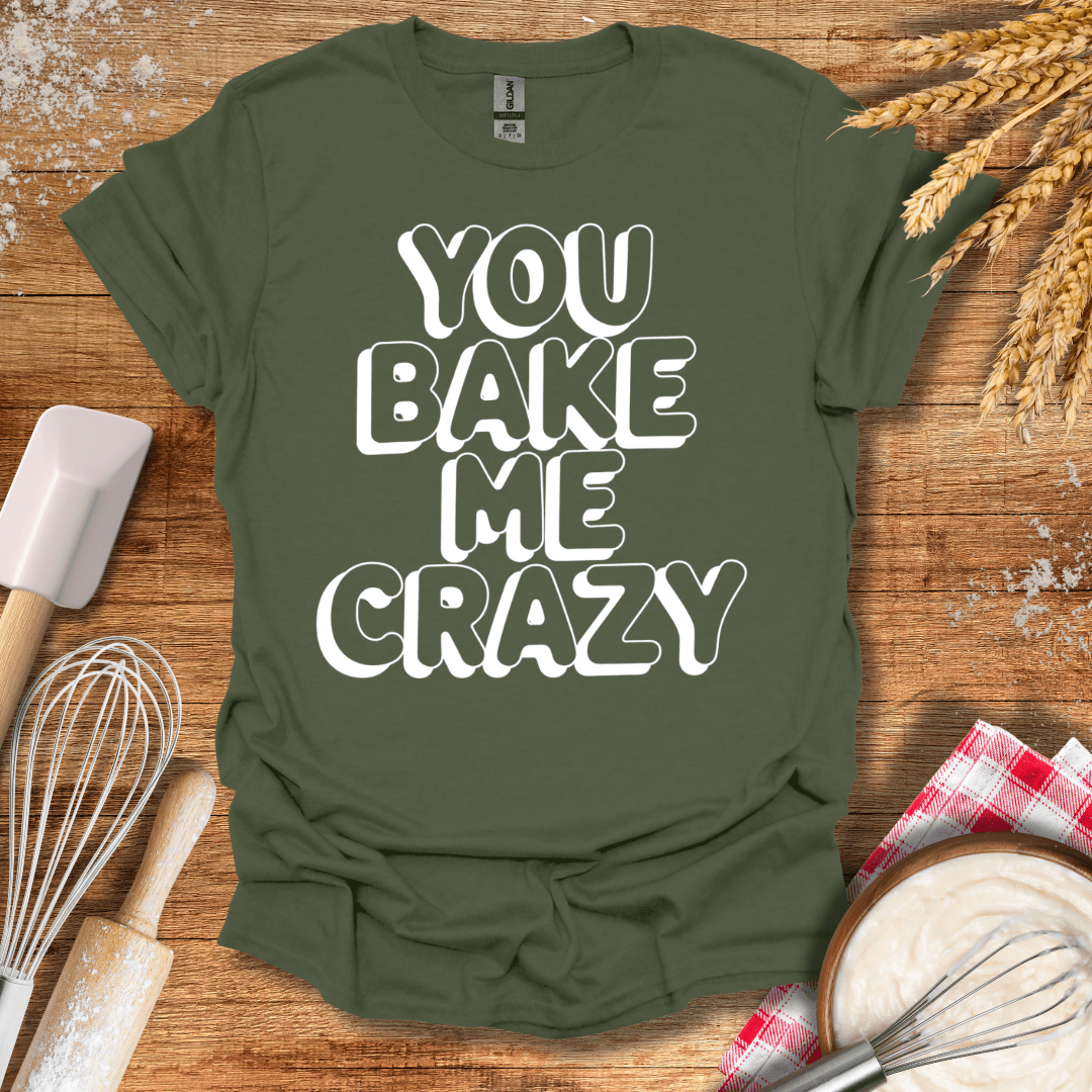 You Bake Me Crazy T-Shirt Military Green / S Baking Threads