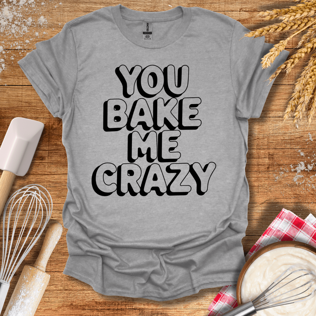 You Bake Me Crazy T-Shirt Sport Grey / S Baking Threads