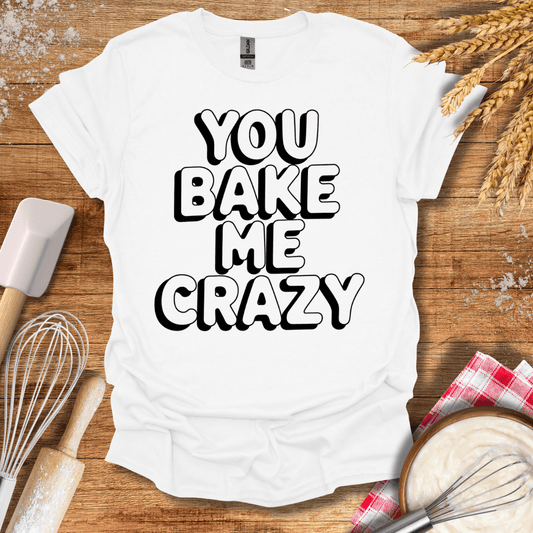 You Bake Me Crazy T-Shirt White / S Baking Threads